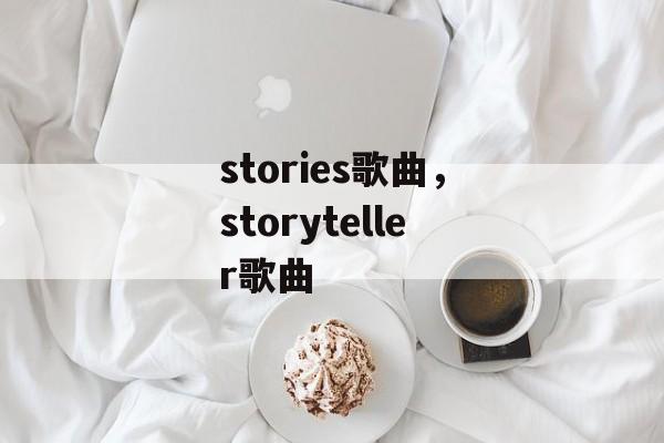 stories歌曲，storyteller歌曲-第1张图片-