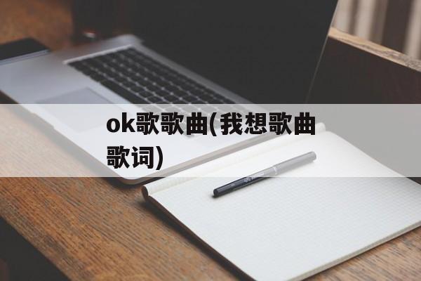 ok歌歌曲(我想歌曲歌词)-第1张图片-