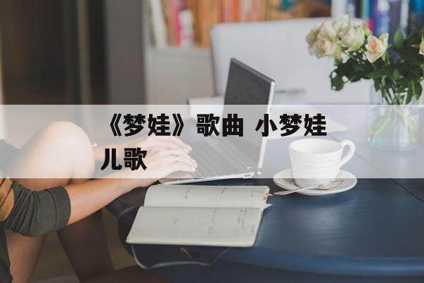 《梦娃》歌曲 小梦娃儿歌-第1张图片-