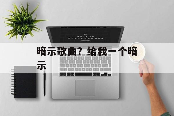 暗示歌曲？给我一个暗示-第1张图片-