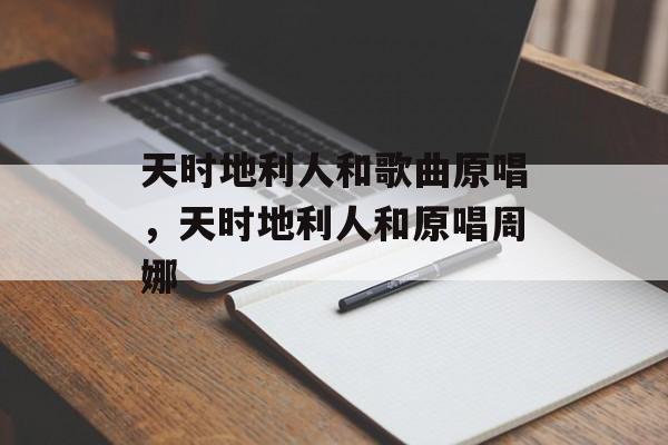 天时地利人和歌曲原唱，天时地利人和原唱周娜-第1张图片-
