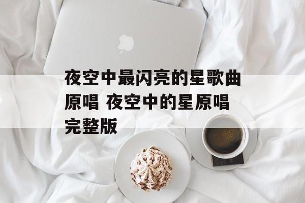 夜空中最闪亮的星歌曲原唱 夜空中的星原唱完整版-第1张图片-