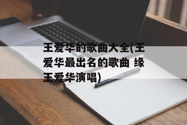 王爱华的歌曲大全(王爱华最出名的歌曲 缘王爱华演唱)-第1张图片-