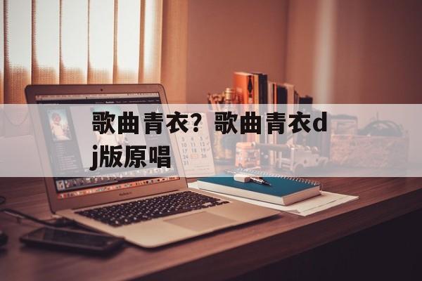 歌曲青衣？歌曲青衣dj版原唱-第1张图片-