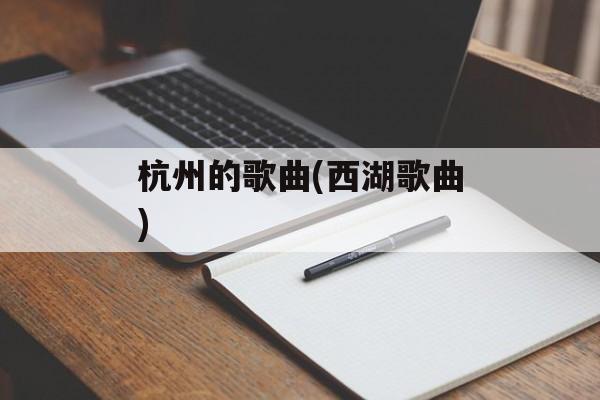 杭州的歌曲(西湖歌曲)-第1张图片-