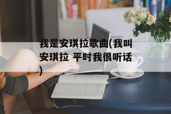 我是安琪拉歌曲(我叫安琪拉 平时我很听话)-第1张图片-