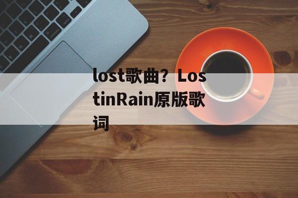lost歌曲？LostinRain原版歌词-第1张图片-