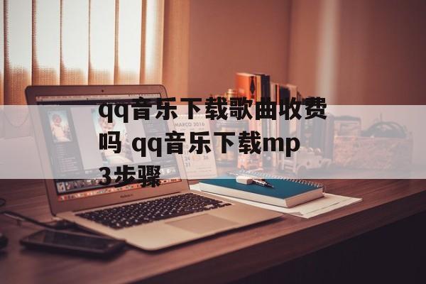qq音乐下载歌曲收费吗 qq音乐下载mp3步骤-第1张图片-