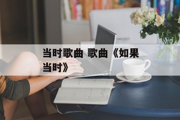 当时歌曲 歌曲《如果当时》-第1张图片-