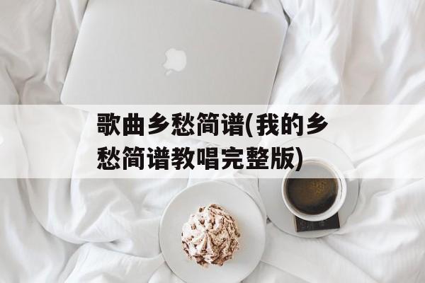 歌曲乡愁简谱(我的乡愁简谱教唱完整版)-第1张图片-