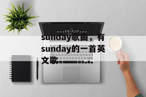 sunday歌曲，有sunday的一首英文歌-第1张图片-
