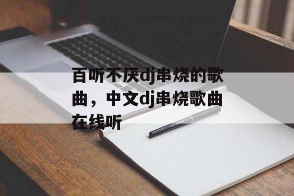 百听不厌dj串烧的歌曲，中文dj串烧歌曲在线听-第1张图片-