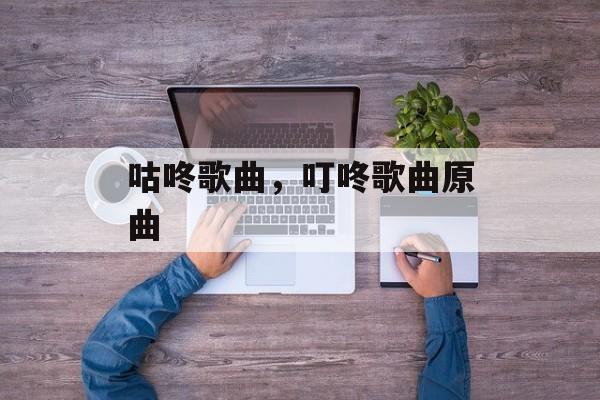 咕咚歌曲，叮咚歌曲原曲-第1张图片-