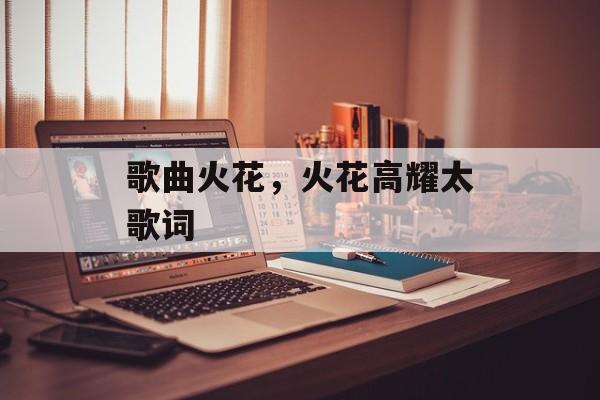 歌曲火花，火花高耀太歌词-第1张图片-