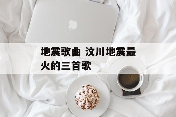 地震歌曲 汶川地震最火的三首歌-第1张图片-