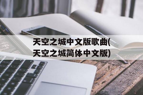 天空之城中文版歌曲(天空之城简体中文版)-第1张图片-
