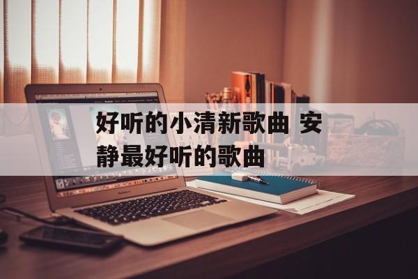 好听的小清新歌曲 安静最好听的歌曲-第1张图片-
