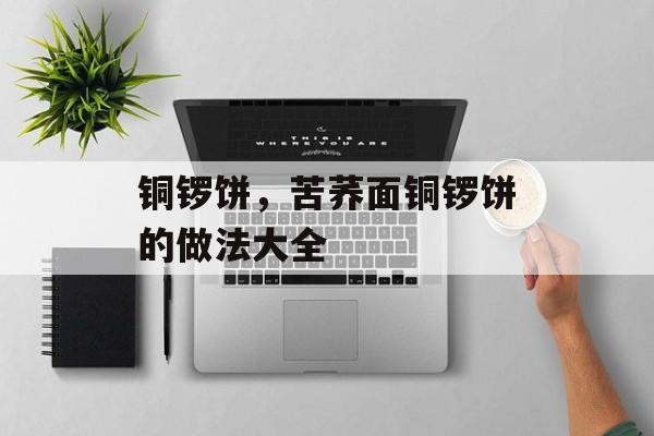 铜锣饼，苦荞面铜锣饼的做法大全-第1张图片-