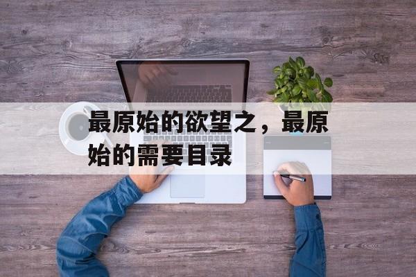 最原始的欲望之，最原始的需要目录-第1张图片-