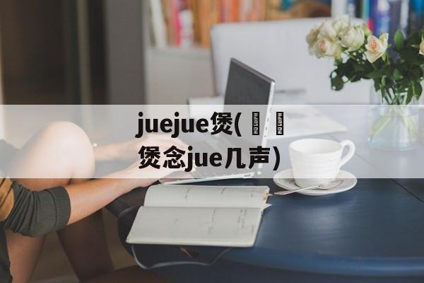 juejue煲(啫啫煲念jue几声)-第1张图片-
