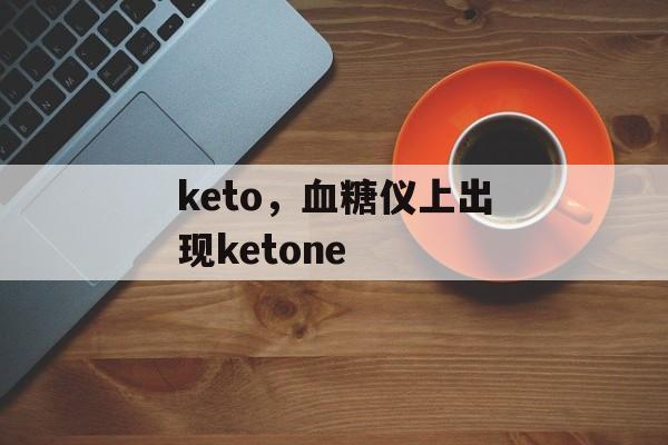 keto，血糖仪上出现ketone-第1张图片-