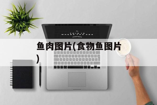 鱼肉图片(食物鱼图片)-第1张图片-
