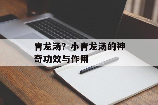 青龙汤？小青龙汤的神奇功效与作用-第1张图片-