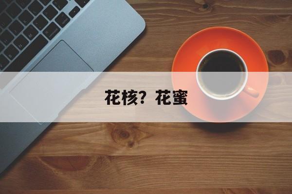 花核？花蜜-第1张图片-