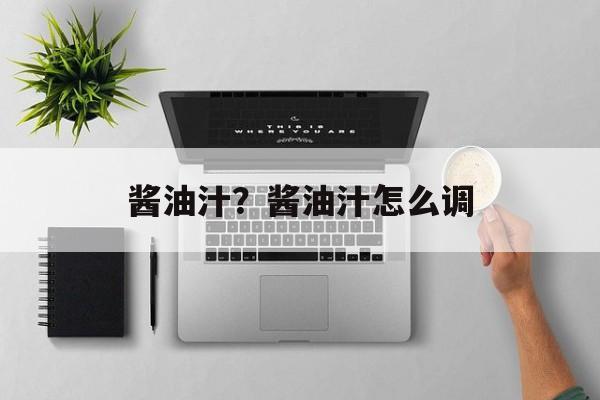 酱油汁？酱油汁怎么调-第1张图片-