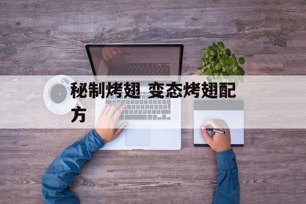 秘制烤翅 变态烤翅配方-第1张图片-