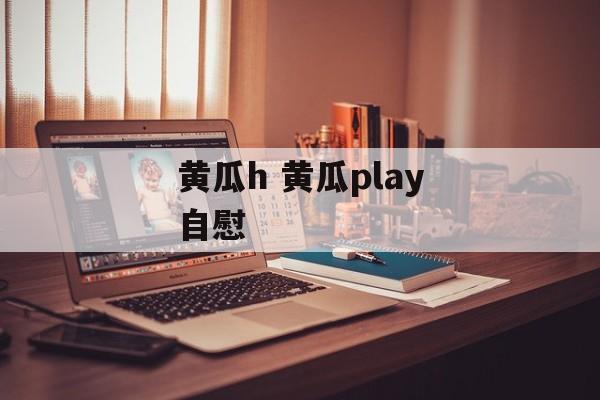 黄瓜h 黄瓜play自慰-第1张图片-