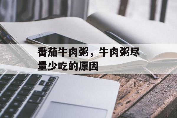 番茄牛肉粥，牛肉粥尽量少吃的原因-第1张图片-