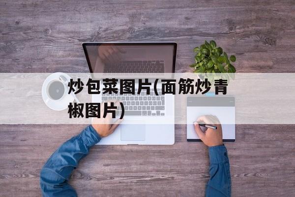 炒包菜图片(面筋炒青椒图片)-第1张图片-