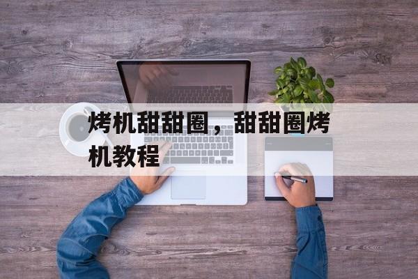 烤机甜甜圈，甜甜圈烤机教程-第1张图片-