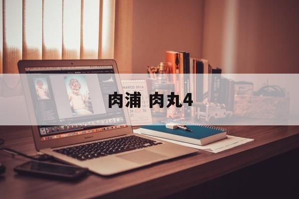 肉浦 肉丸4-第1张图片-