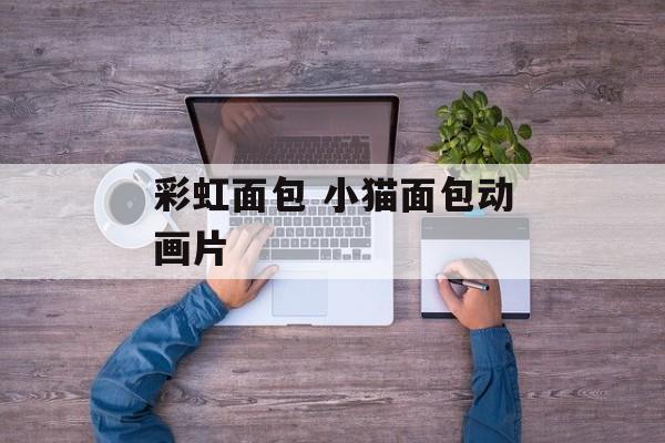 彩虹面包 小猫面包动画片-第1张图片-