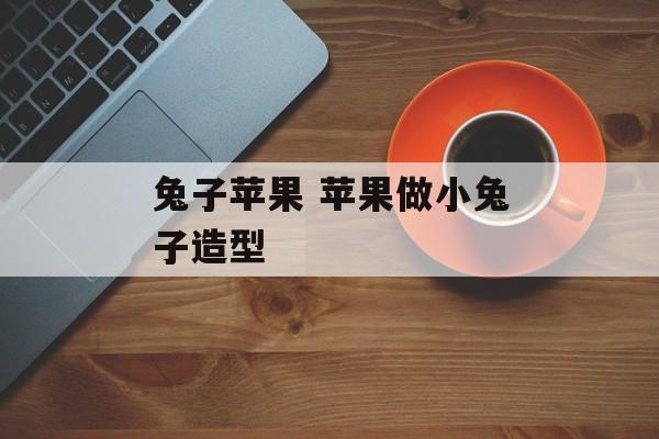 兔子苹果 苹果做小兔子造型-第1张图片-