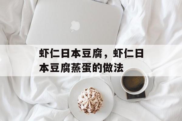 虾仁日本豆腐，虾仁日本豆腐蒸蛋的做法-第1张图片-