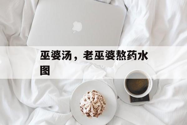 巫婆汤，老巫婆熬药水图-第1张图片-