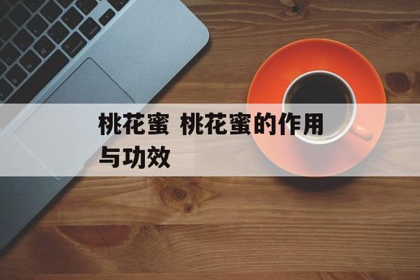 桃花蜜 桃花蜜的作用与功效-第1张图片-