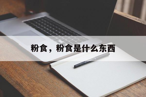 粉食，粉食是什么东西-第1张图片-