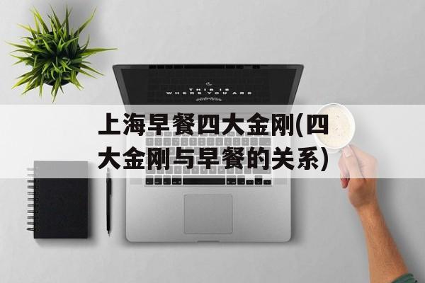 上海早餐四大金刚(四大金刚与早餐的关系)-第1张图片-