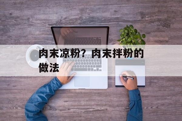 肉末凉粉？肉末拌粉的做法-第1张图片-
