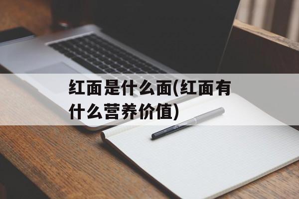 红面是什么面(红面有什么营养价值)-第1张图片-