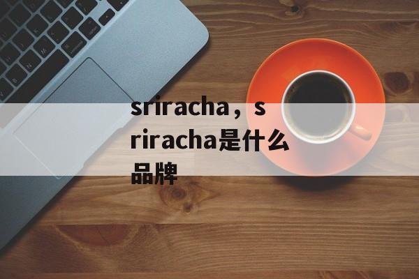sriracha，sriracha是什么品牌-第1张图片-
