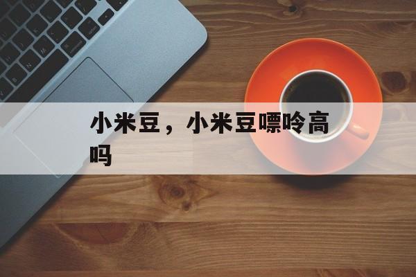 小米豆，小米豆嘌呤高吗-第1张图片-