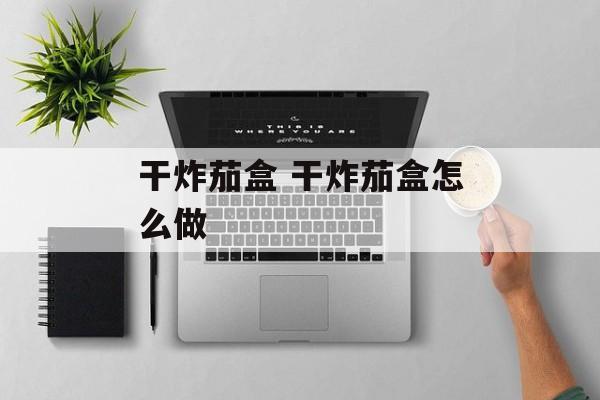 干炸茄盒 干炸茄盒怎么做-第1张图片-