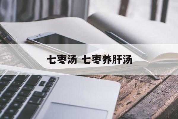 七枣汤 七枣养肝汤-第1张图片-