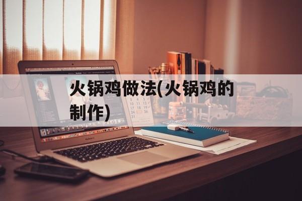 火锅鸡做法(火锅鸡的制作)-第1张图片-