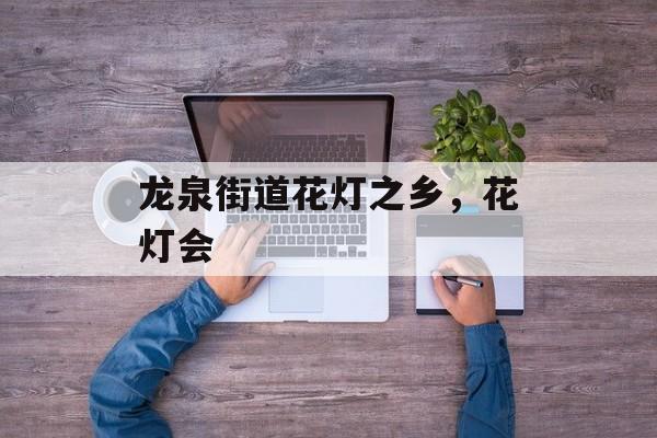 龙泉街道花灯之乡，花灯会-第1张图片-